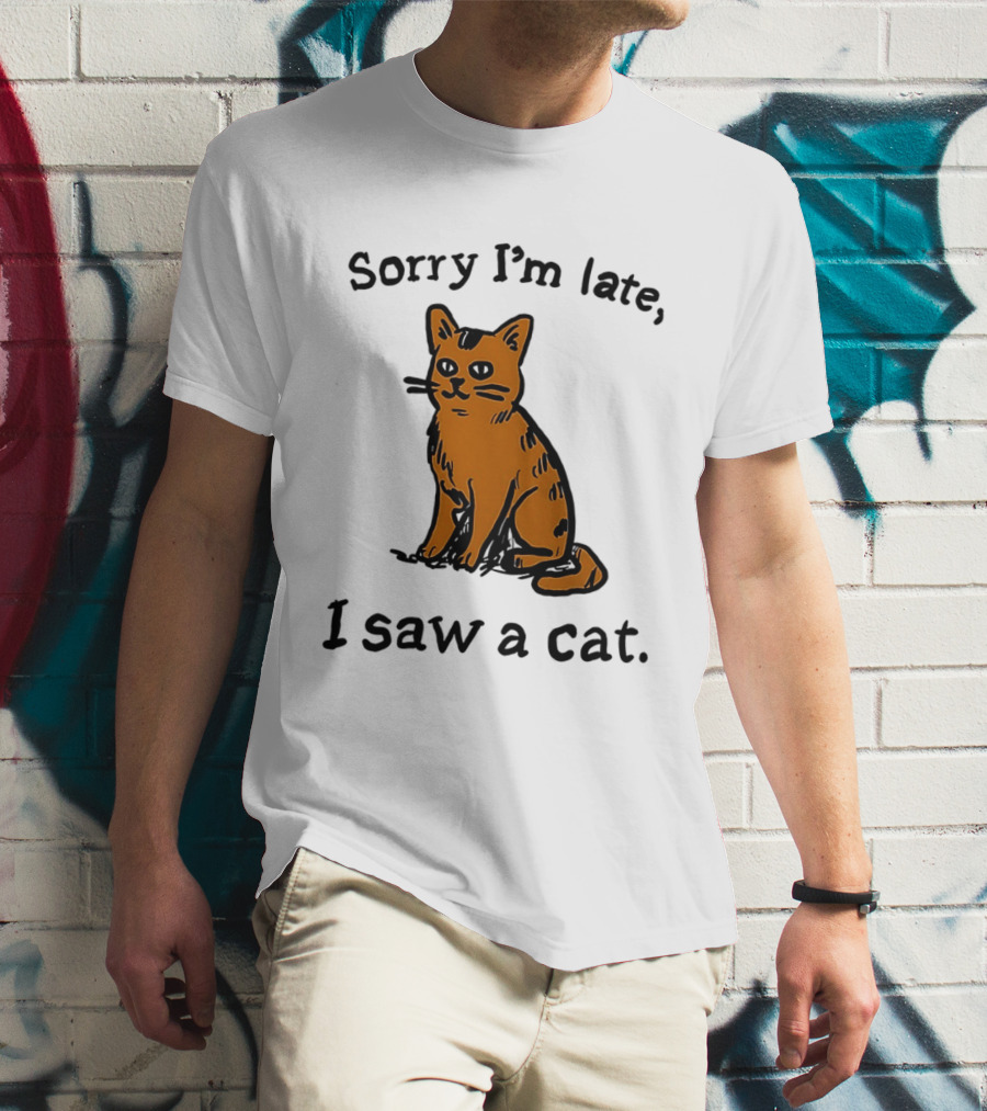 Sorry I'm Late I Saw A Cat Cute Funny Cat Lover's Phrase T-Shirt