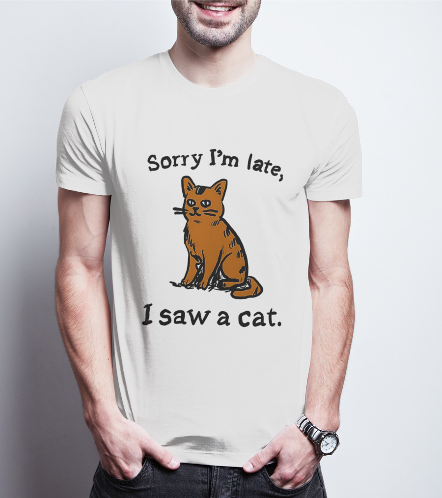 Sorry I'm Late I Saw A Cat Cute Funny Cat Lover's Phrase T-Shirt