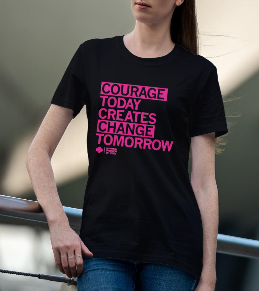 Courage Today Creates Change Tomorrow Girl Scouts Of Iowa T-Shirt