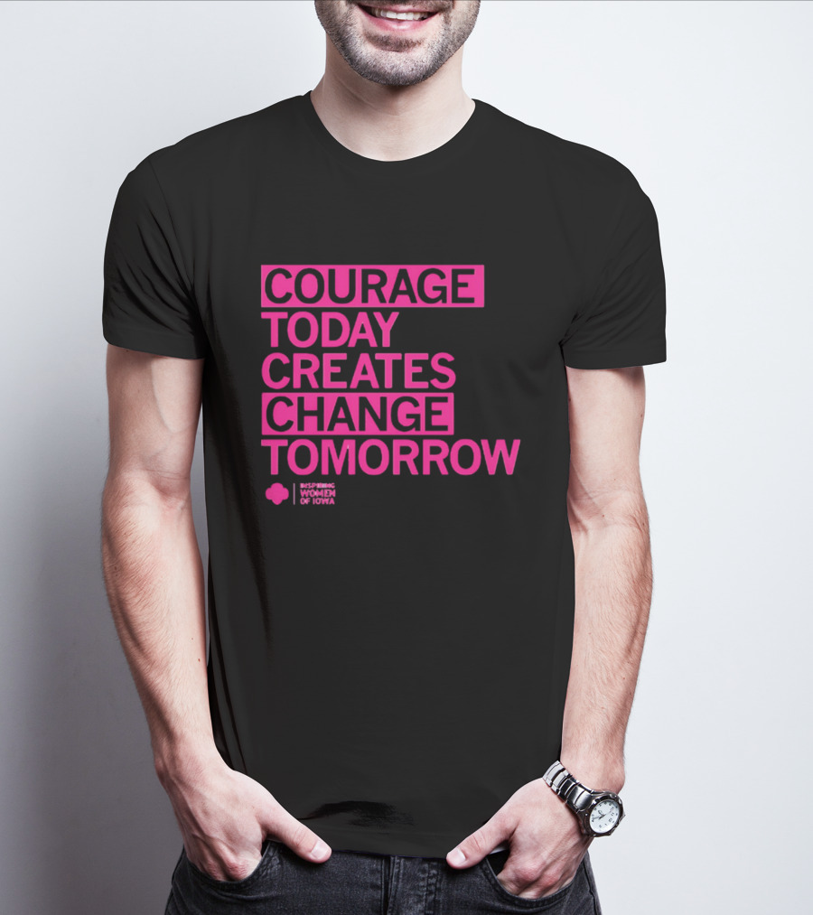 Courage Today Creates Change Tomorrow Girl Scouts Of Iowa T-Shirt