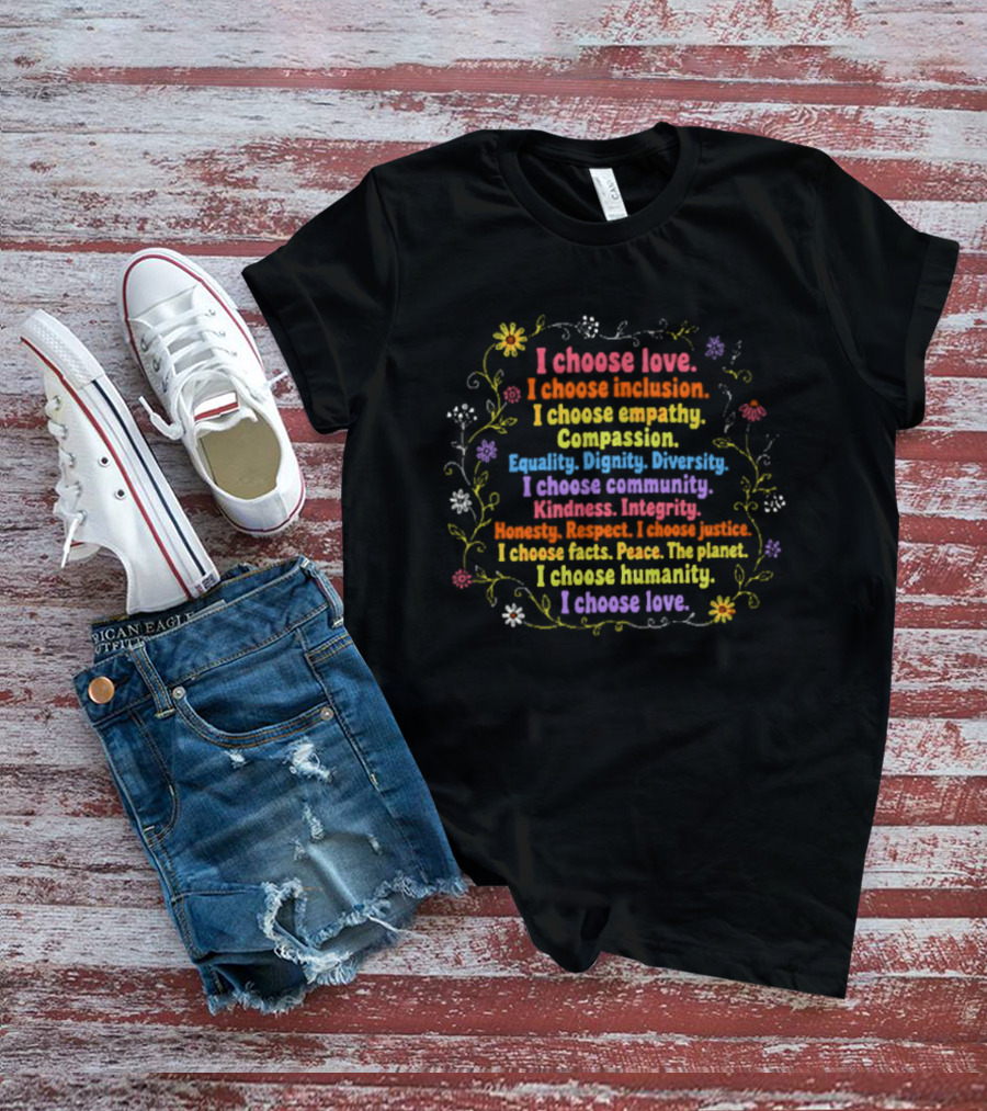 I Choose Love Inclusion Empathy Compassion Diversity Dignity Kindness Humanity Peace T-Shirt