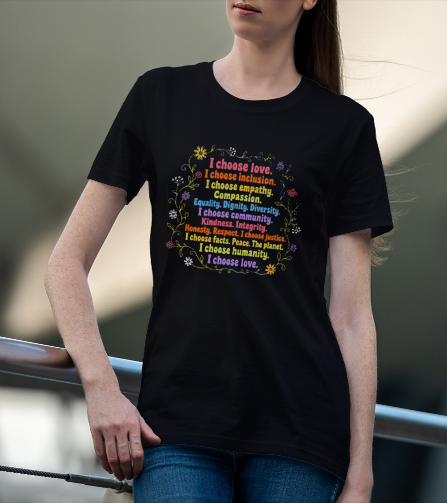 I Choose Love Inclusion Empathy Compassion Diversity Dignity Kindness Humanity Peace T-Shirt