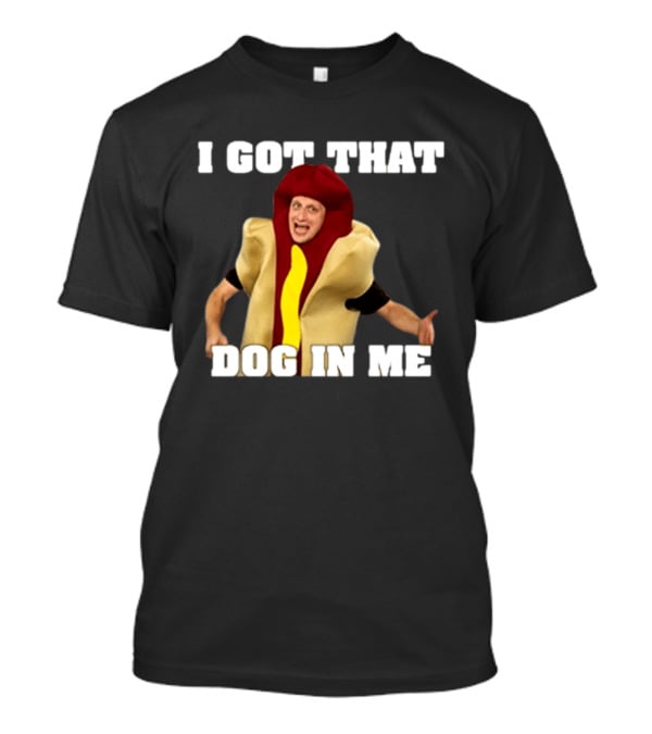 I Got That Dog In Me Hot Dog Costume Tim Robinson T-Shirt
