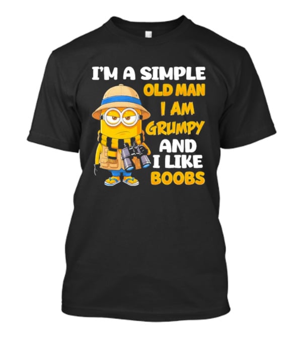 I'M A Simple Old Man I Am Grumpy And I Like Boobs Minion T-Shirt