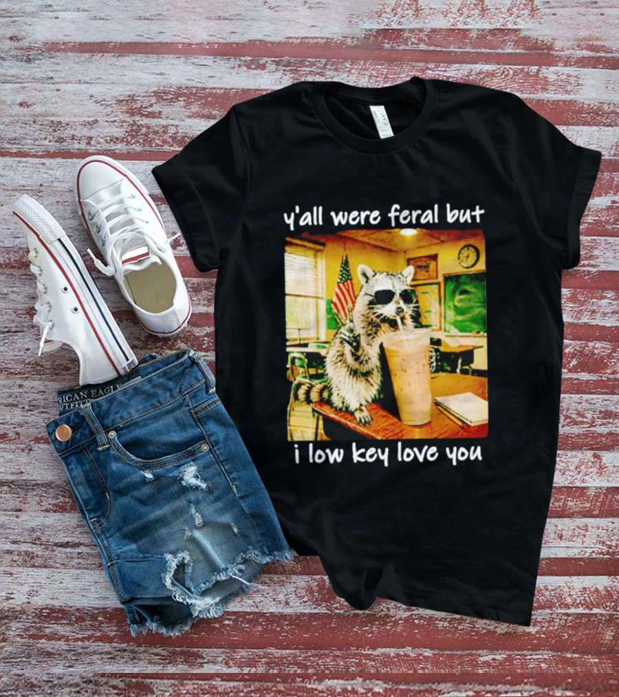 Raccoon Y'all Were Feral But I Low Key Love You Classroom Humor T-Shirt