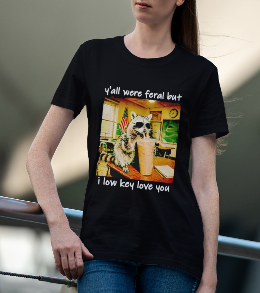 Raccoon Y'all Were Feral But I Low Key Love You Classroom Humor T-Shirt