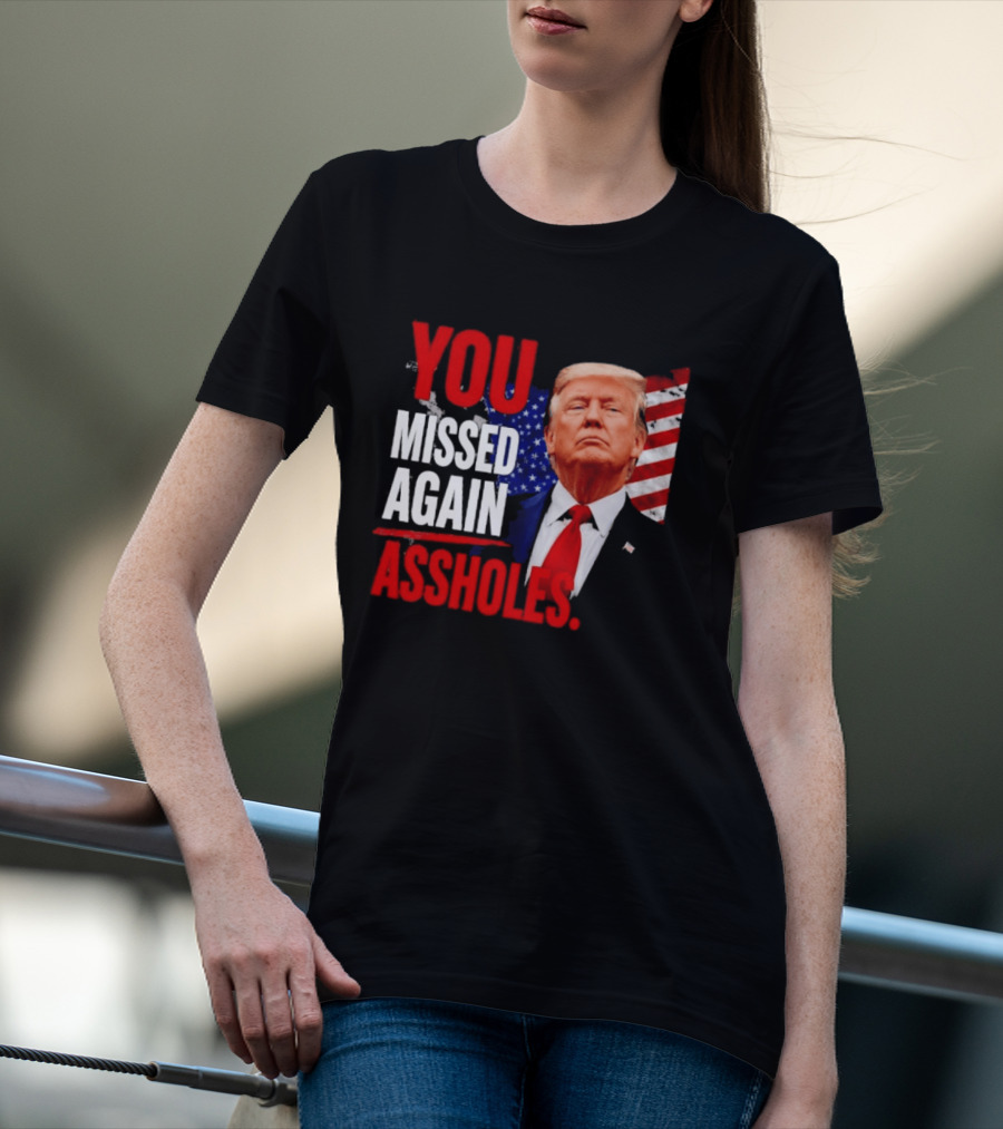You Missed Again Assholes Trump American Flag T-Shirt