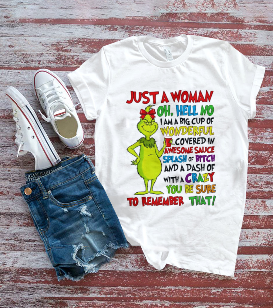 Grinch Just A Woman Oh Hell No I Am A Big Cup Of Wonderful Covered In Awesome Sauce Splash Of Bitch Dash Of Crazy Be Sure To Remember That T-Shirt