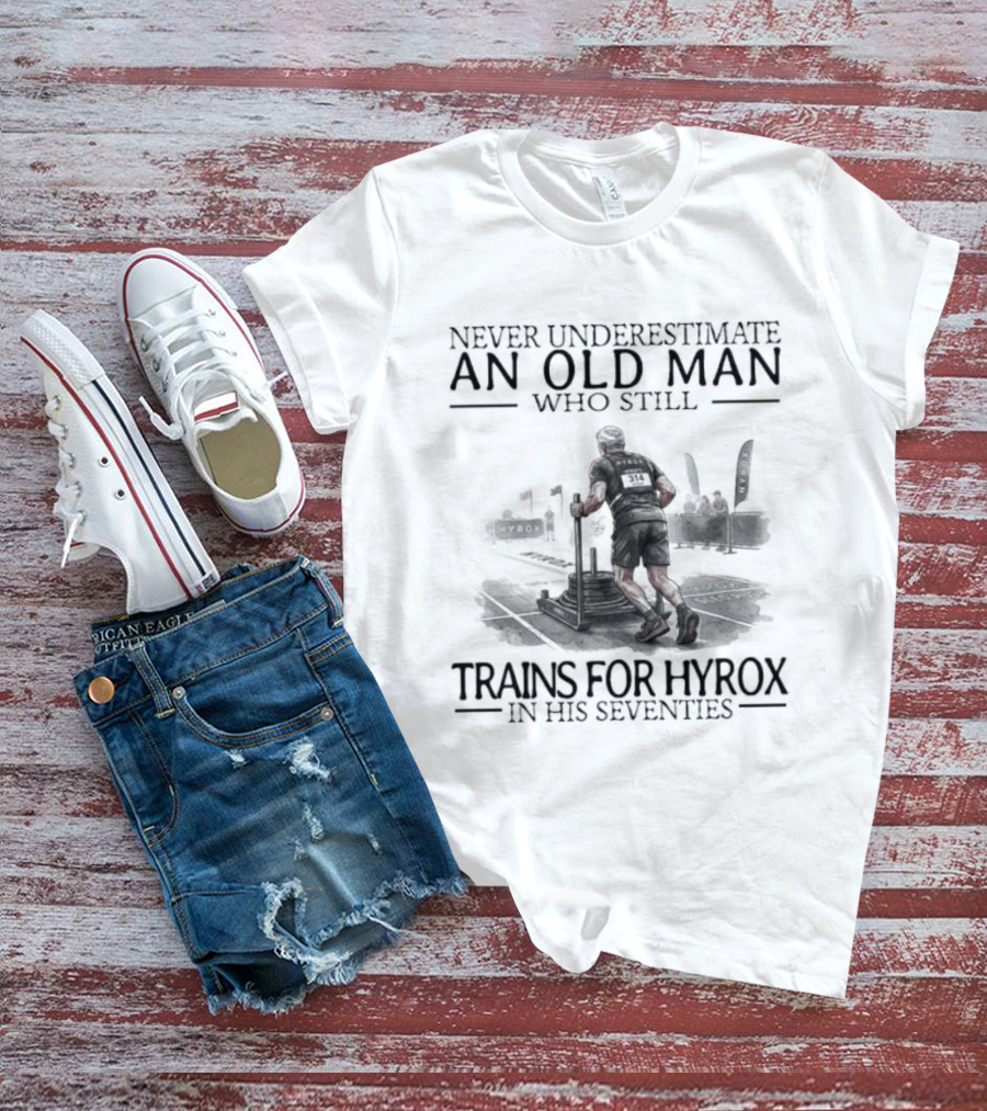 Never Underestimate An Old Man Who Still Trains For Hyrox In His Seventies T-Shirt