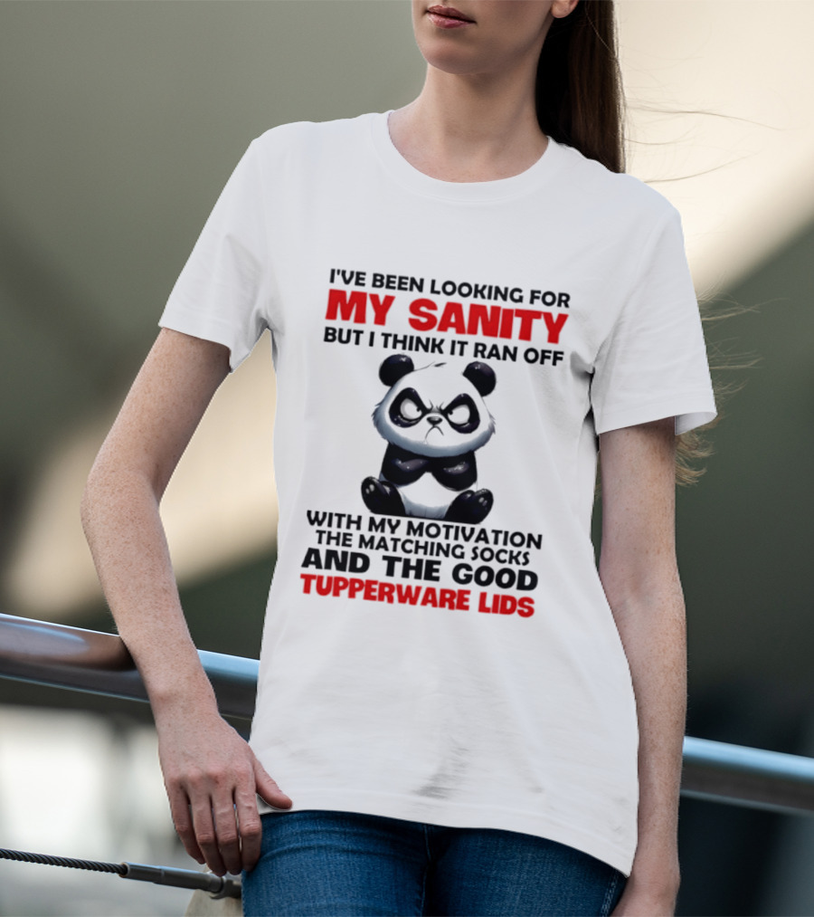 I've Been Looking For My Sanity Funny Panda Ran Off With Motivation And Tupperware Lids T-Shirt