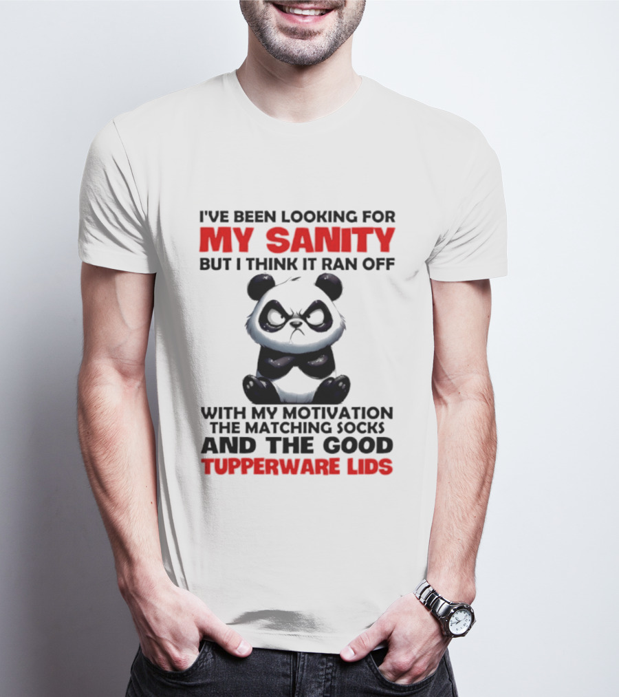 I've Been Looking For My Sanity Funny Panda Ran Off With Motivation And Tupperware Lids T-Shirt