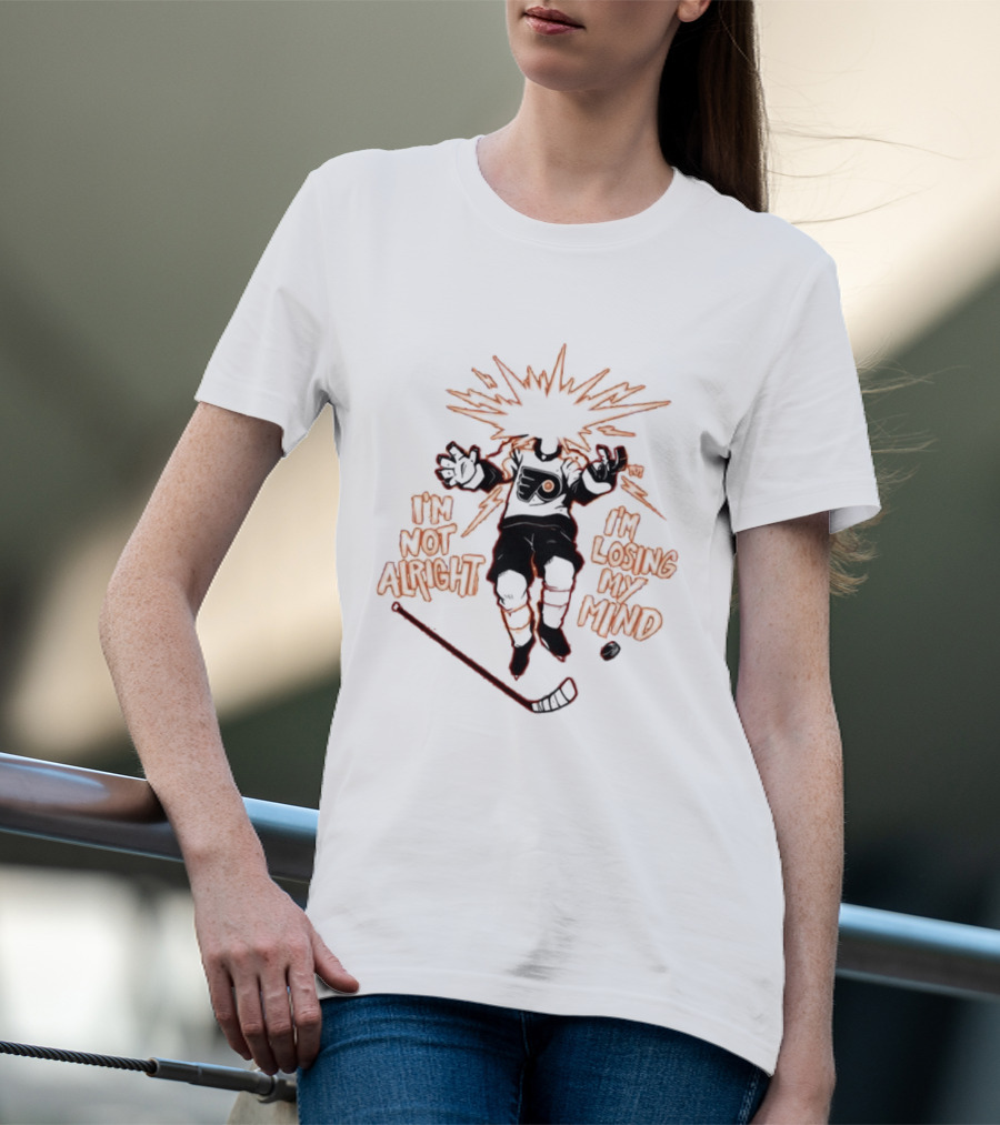 Philadelphia Flyers I'm Not Alright I'm Losing My Mind Hockey Explosion T-Shirt