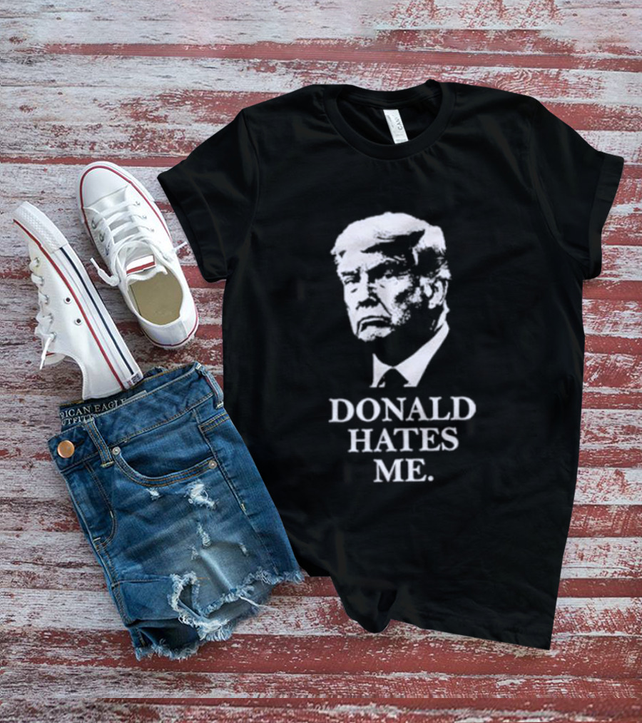 Donald Hates Me T-Shirt