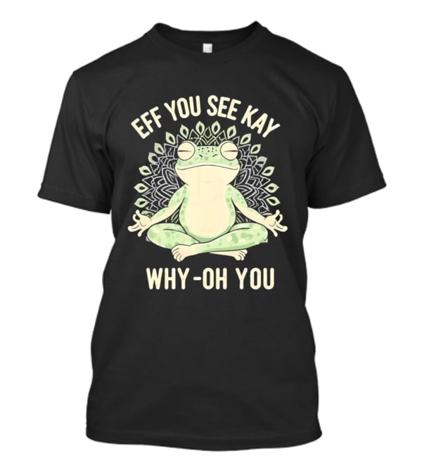 Eff You See Kay Why Oh You Frog Meditation Zen Mandala T-Shirt