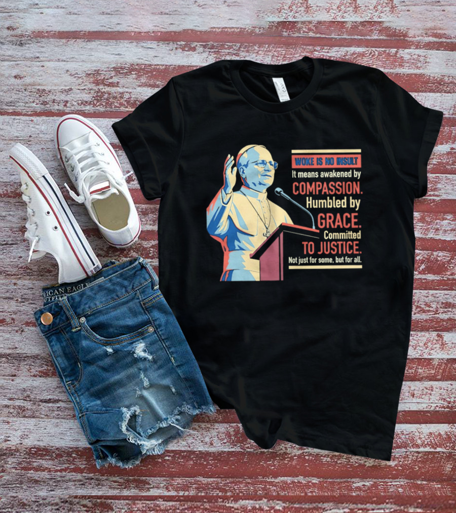 Woke Is No Insult Awakened By Compassion Humbled By Grace Committed To Justice T-Shirt