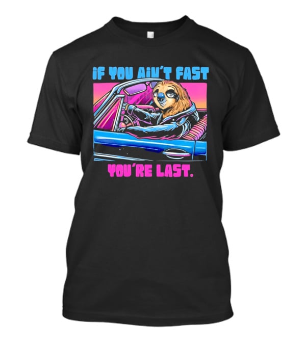 If You Ain't Fast You're Last Sloth Driving Car T-Shirt