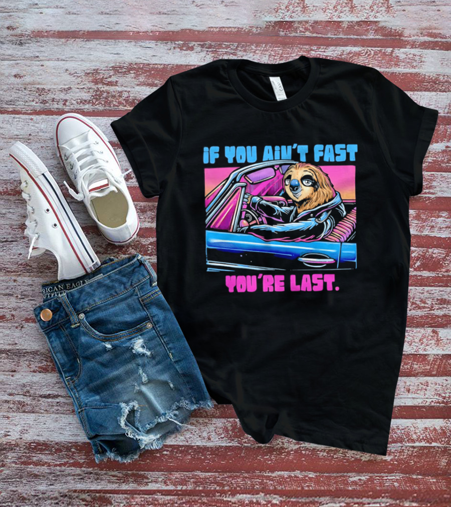 If You Ain't Fast You're Last Sloth Driving Car T-Shirt