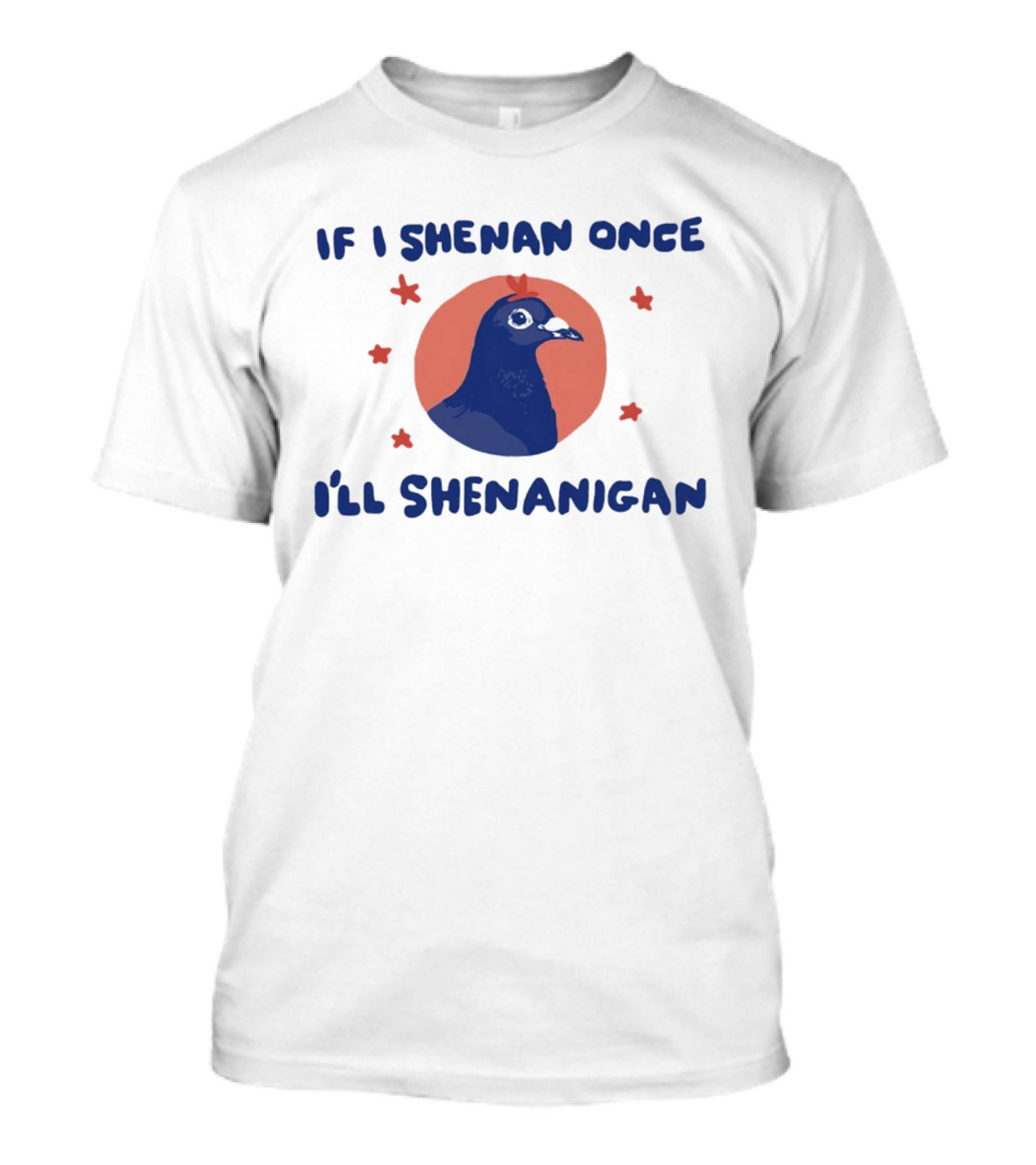If I Shenan Once I'll Shenanigan Funny Pigeon Humor T-Shirt