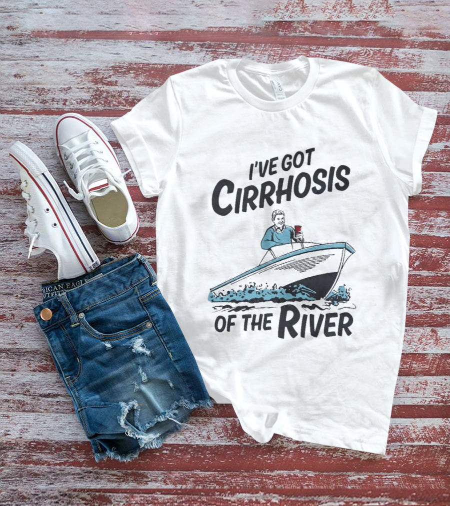 I've Got Cirrhosis Of The River Boatman With Red Cup T-Shirt