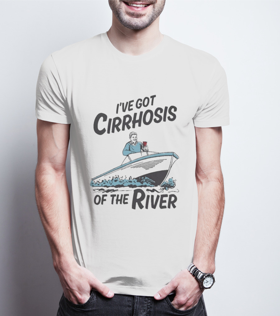 I've Got Cirrhosis Of The River Boatman With Red Cup T-Shirt