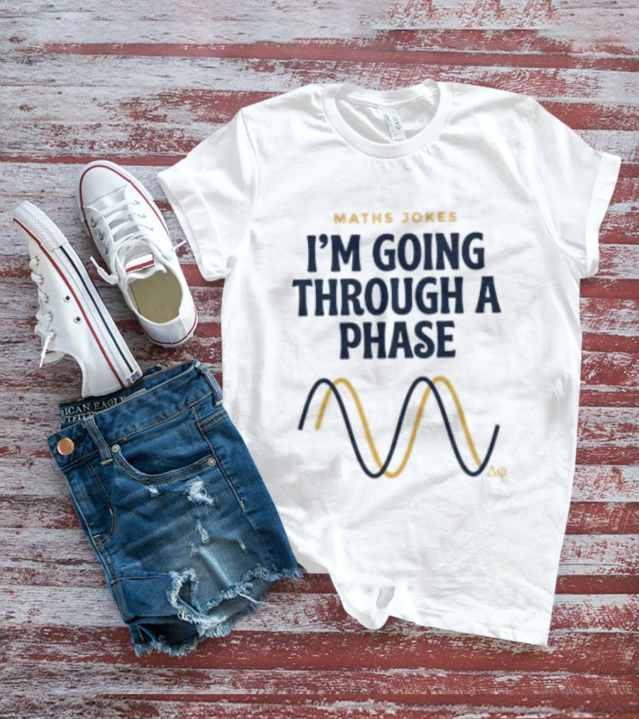 Maths Jokes I'm Going Through A Phase With Wave T-Shirt
