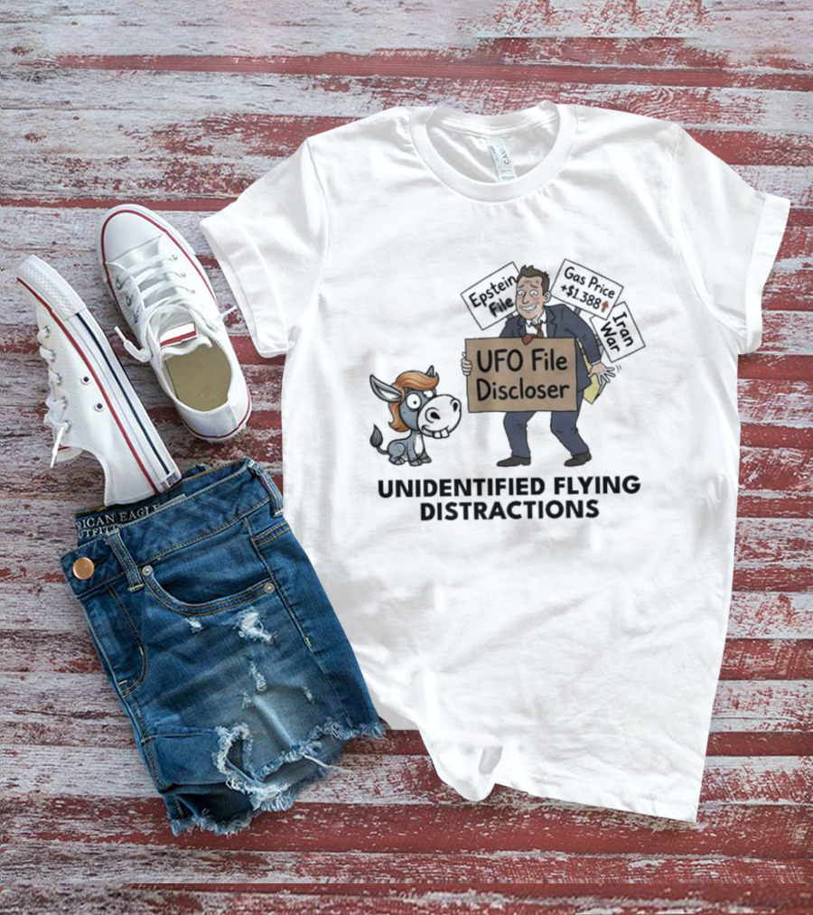 Unidentified Flying Distractions UFO File Discloser Epstein Didn't Kill Himself Gas Price $7.99 Iran War T-Shirt