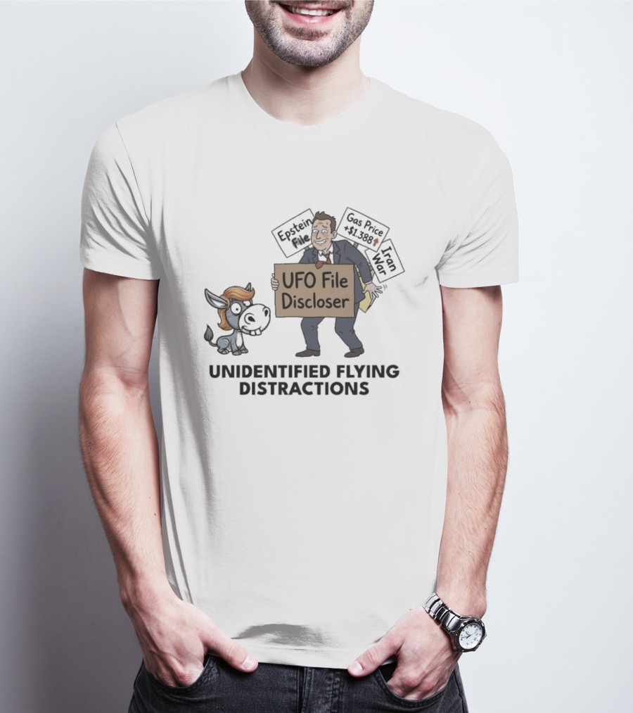 Unidentified Flying Distractions UFO File Discloser Epstein Didn't Kill Himself Gas Price $7.99 Iran War T-Shirt