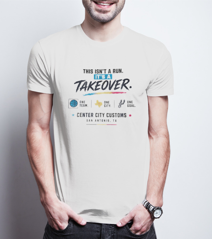 San Antonio Spurs This Isn't A Run It's A Takeover One Team One City One Goal Center City Customs Texas T-Shirt
