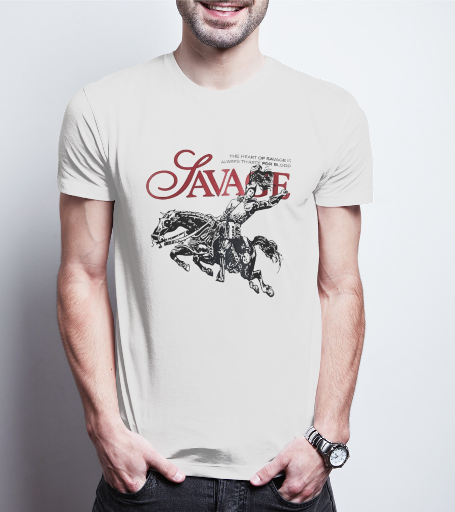 Savage The Heart Of Savage Is Always Thirsty For Blood T-Shirt