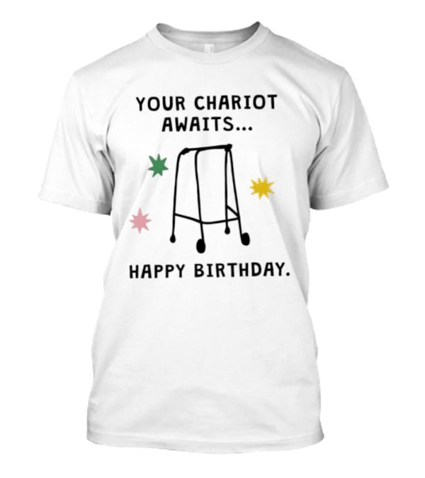 Your Chariot Awaits Happy Birthday Walker Humor T-Shirt
