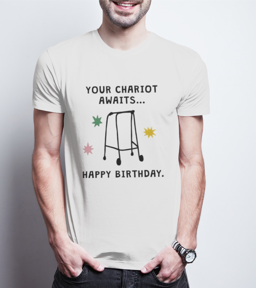 Your Chariot Awaits Happy Birthday Walker Humor T-Shirt