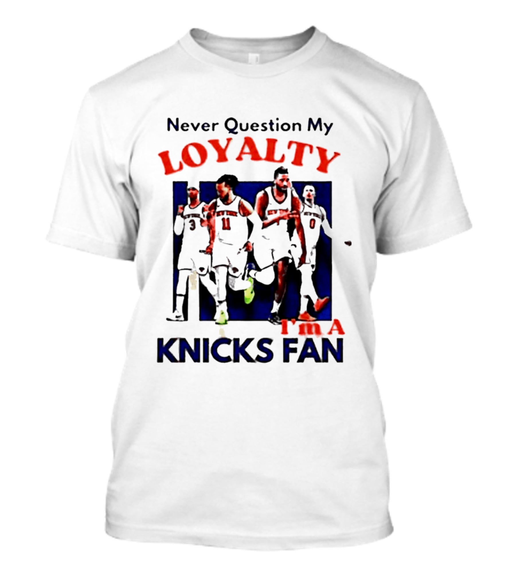 Never Question My Loyalty I'm A Knicks Fan T-Shirt