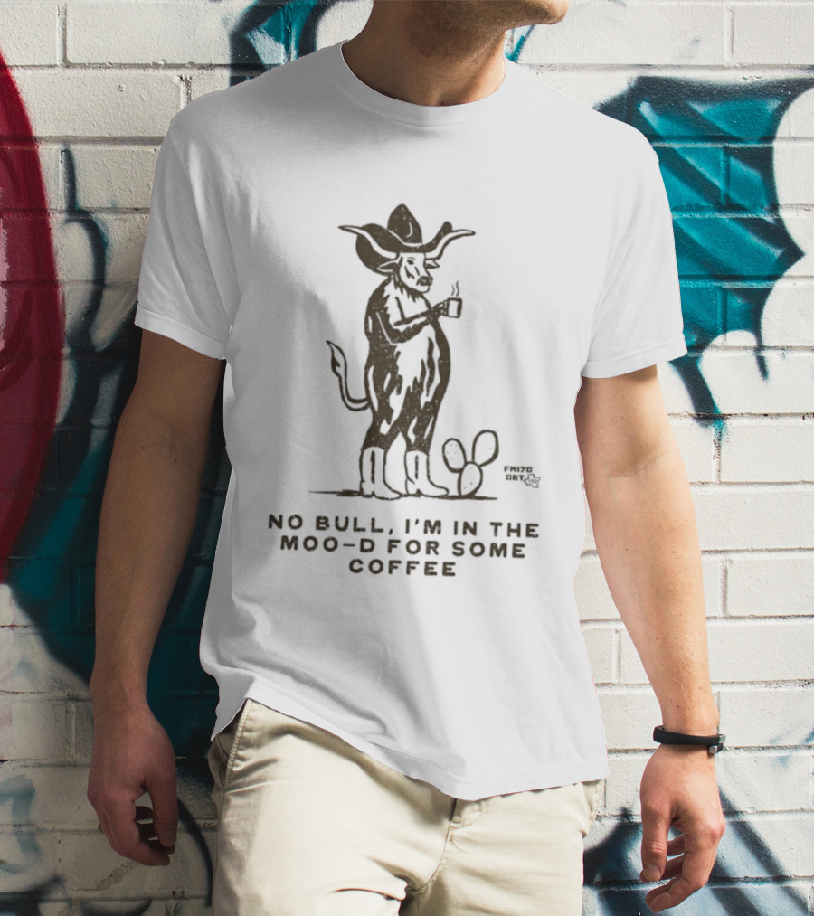 Cowboy Bull No Bull I'm In The Moo D For Some Coffee Cactus T-Shirt