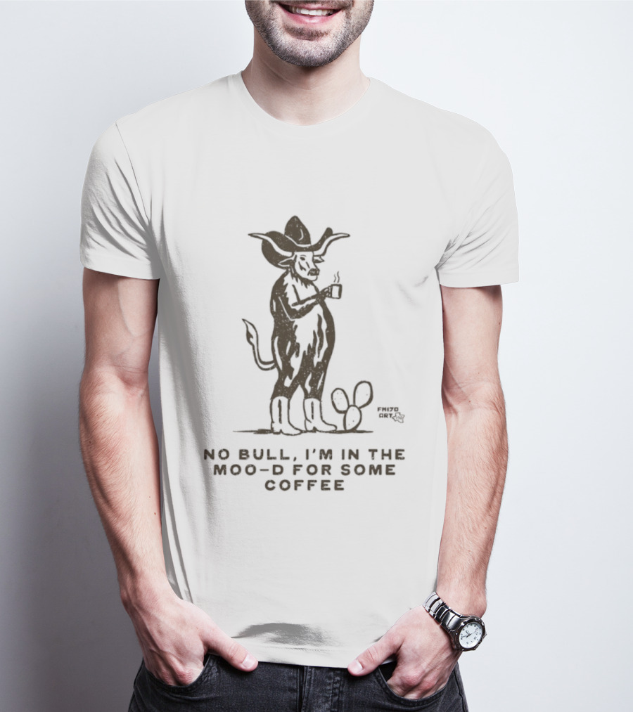 Cowboy Bull No Bull I'm In The Moo D For Some Coffee Cactus T-Shirt