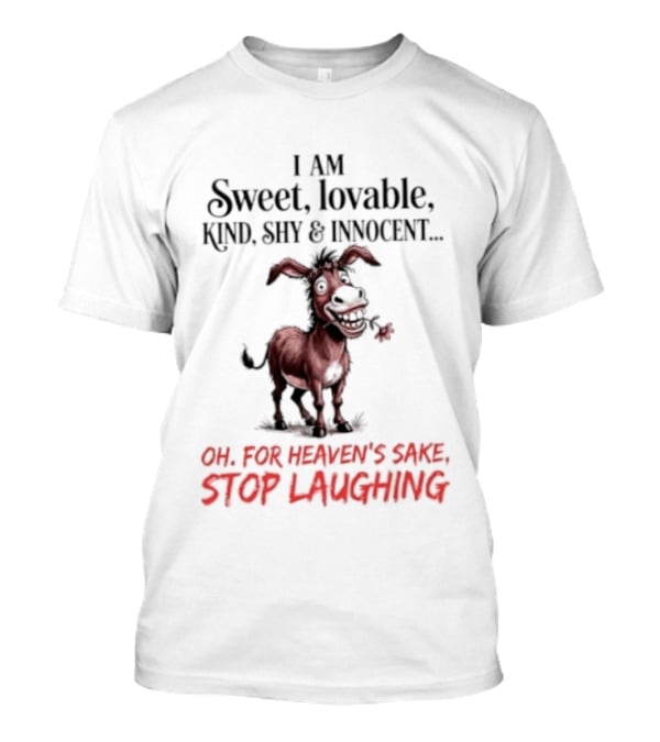 I AM Sweet Lovable Kind Shy Innocent Oh For Heaven's Sake Stop Laughing Donkey T-Shirt