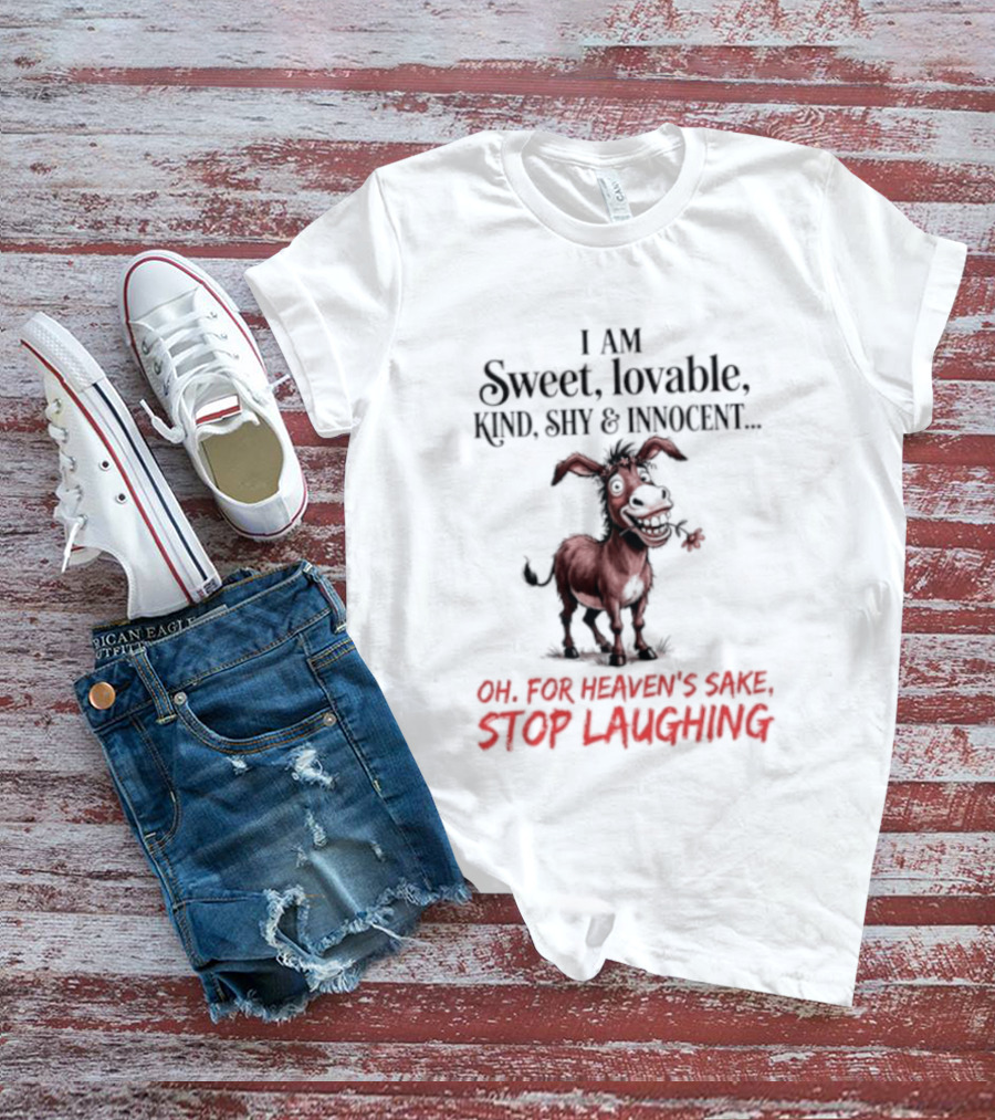 I AM Sweet Lovable Kind Shy Innocent Oh For Heaven's Sake Stop Laughing Donkey T-Shirt