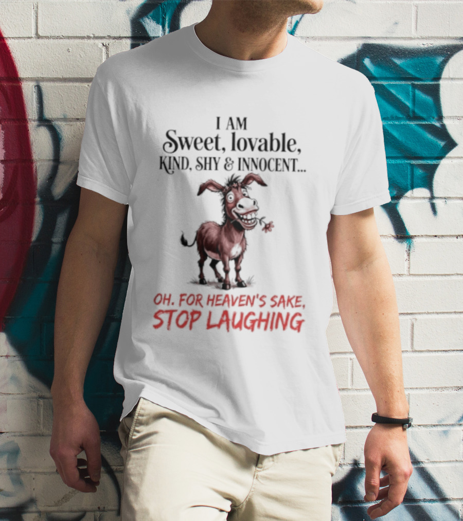 I AM Sweet Lovable Kind Shy Innocent Oh For Heaven's Sake Stop Laughing Donkey T-Shirt