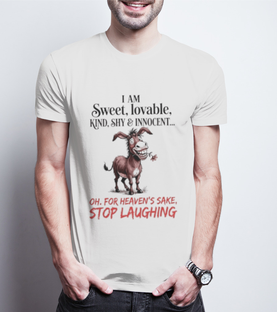 I AM Sweet Lovable Kind Shy Innocent Oh For Heaven's Sake Stop Laughing Donkey T-Shirt