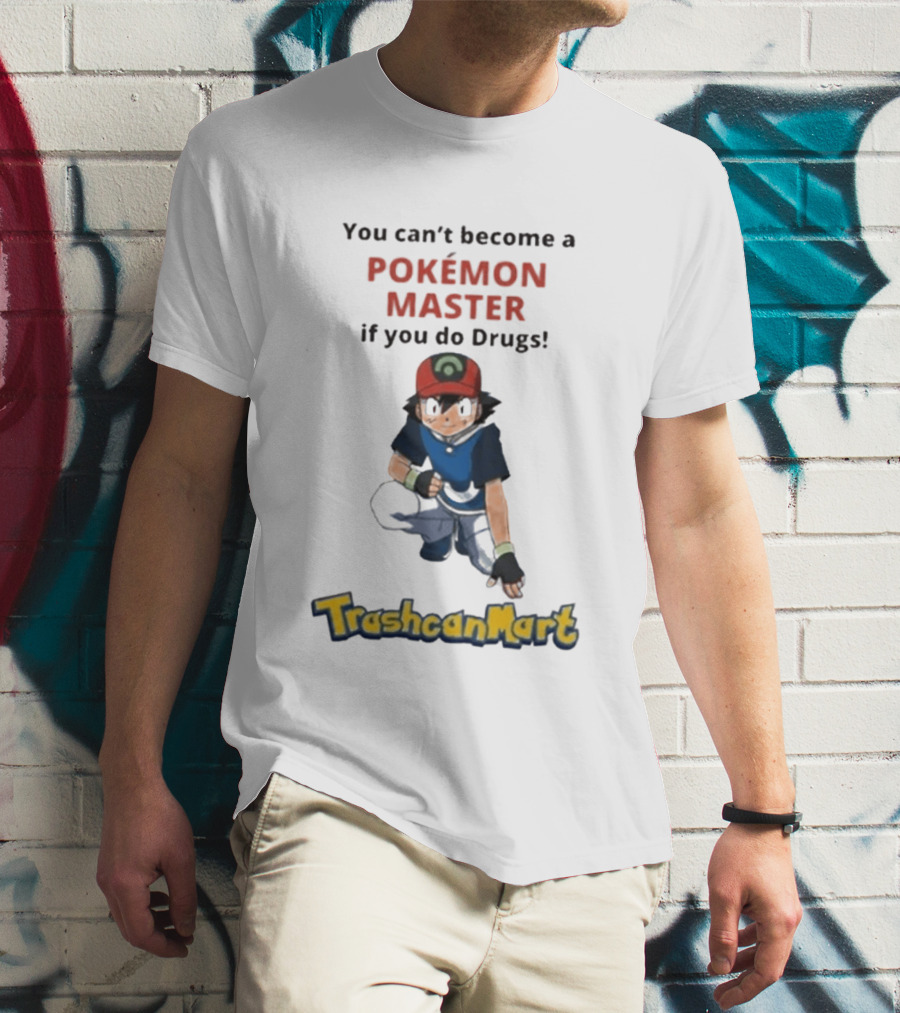You Can't Become A Pokémon Master If You Do Drugs TrashcanMart T-Shirt