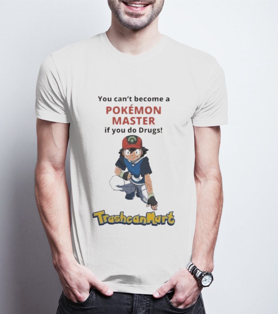 You Can't Become A Pokémon Master If You Do Drugs TrashcanMart T-Shirt