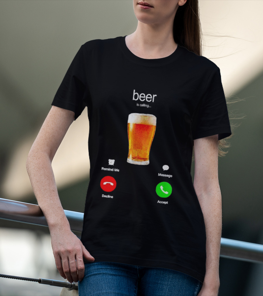 Beer Is Calling Incoming Call Reject Or Accept T-Shirt