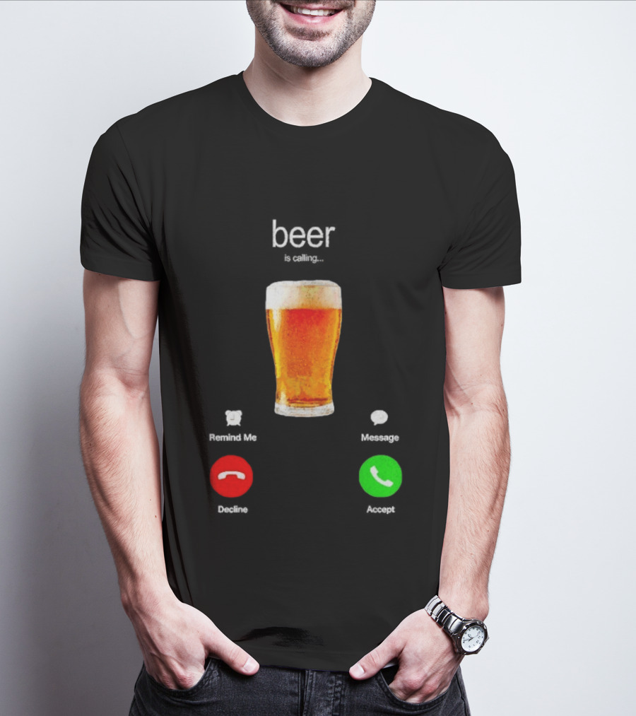 Beer Is Calling Incoming Call Reject Or Accept T-Shirt