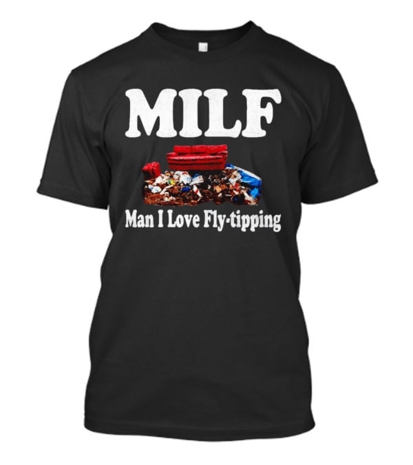 MILF Man I Love Fly Tipping Couch Trash Pile T-Shirt