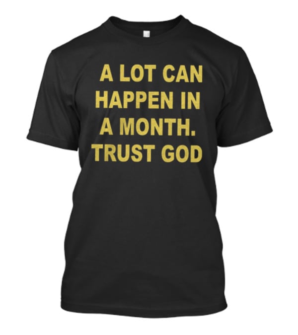 A Lot Can Happen In A Month Trust God Encouragement T-Shirt