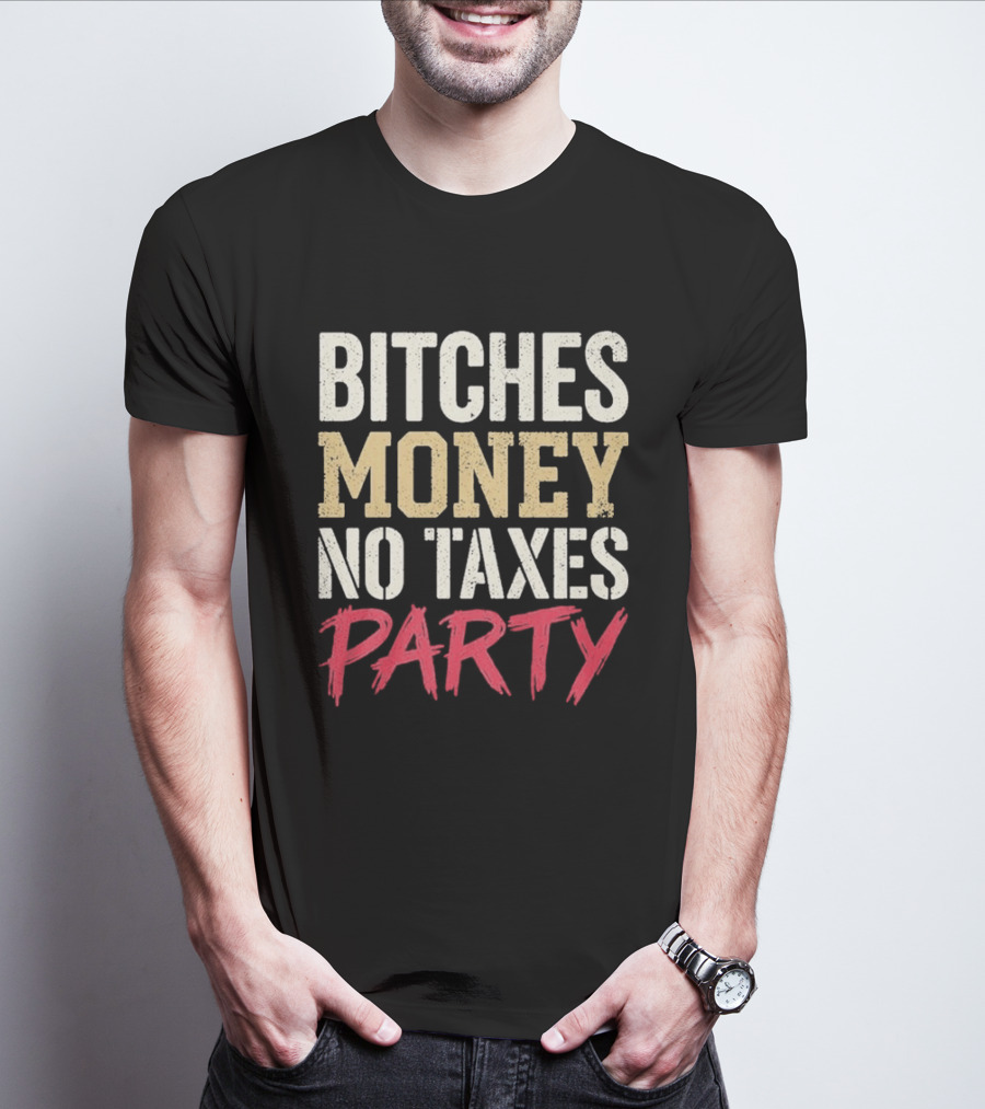 Bitches Money No Taxes Party T-Shirt