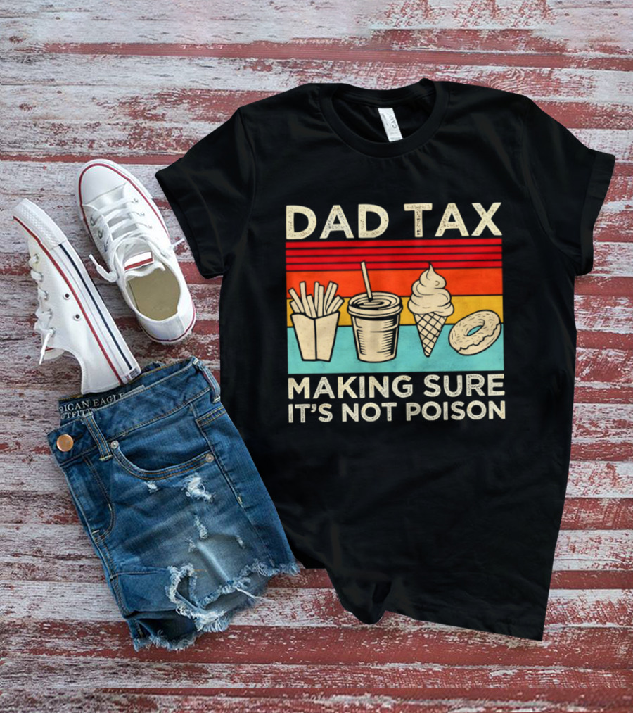 Dad Tax Making Sure It's Not Poison With Fries Drink Ice Cream Donut T-Shirt