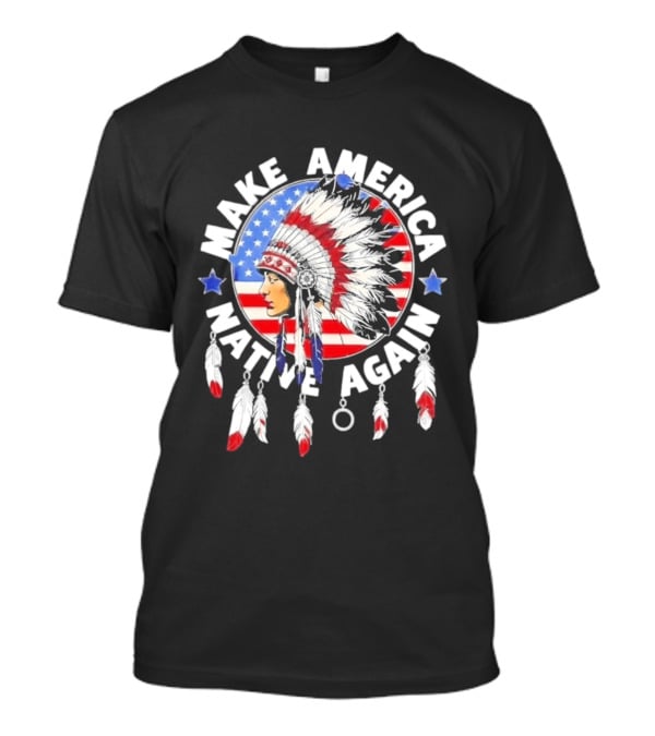 Make America Native Again Indian Native American Flag Headdress Feathers Stars T-Shirt