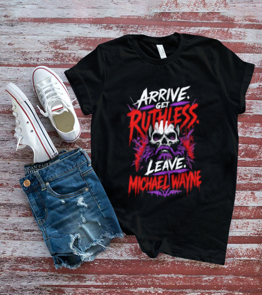 Arrive Get Ruthless Leave Mchael Wayne Skull T-Shirt