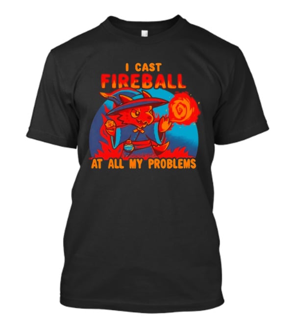 I Cast Fireball RPG Dragon With D20 And Fireball At All My Problems T-Shirt