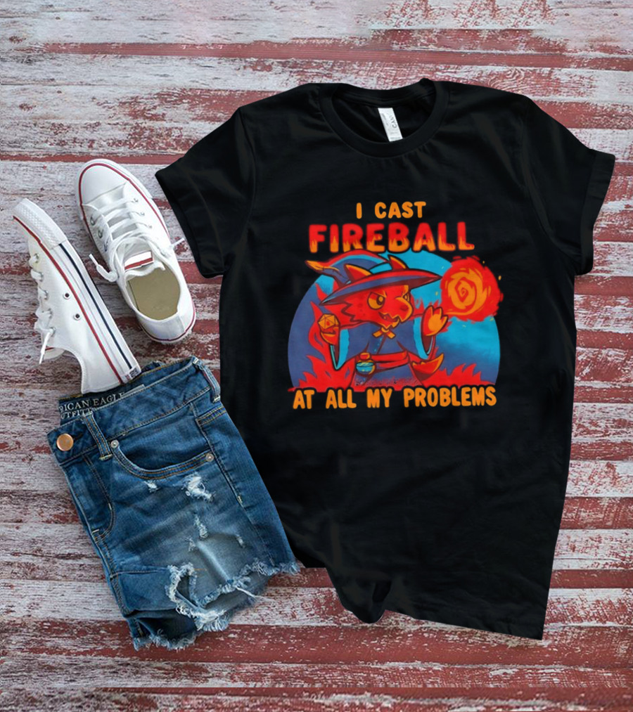 I Cast Fireball RPG Dragon With D20 And Fireball At All My Problems T-Shirt